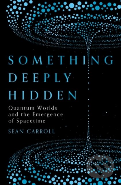 Kniha: Something Deeply Hidden (Sean Carroll). Oneworld, 2019 Kniha: Something Deeply Hidden (Sean Carroll). Oneworld, 2019