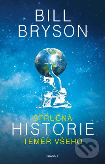 Kniha: Stručná historie téměř všeho (Bill Bryson). Pragma, 2019 Kniha: Stručná historie téměř všeho (Bill Bryson). Pragma, 2019