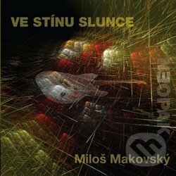 Hudební CD: Miloš Makovský: Ve stínu slunce (FT - Records). FT - Records, 2018 Hudební CD: Miloš Makovský: Ve stínu slunce (FT - Records). FT - Records, 2018