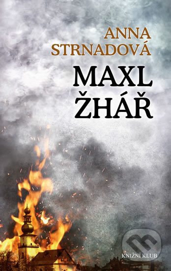 Kniha: Maxl žhář (Anna Strnadová). Knižní klub, 2019 Kniha: Maxl žhář (Anna Strnadová). Knižní klub, 2019