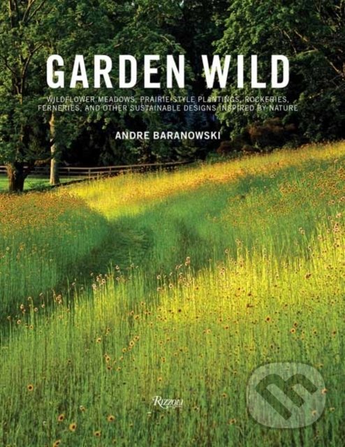 Kniha: Garden Wild (Andre Baranowski). Rizzoli Universe, 2019 Kniha: Garden Wild (Andre Baranowski). Rizzoli Universe, 2019