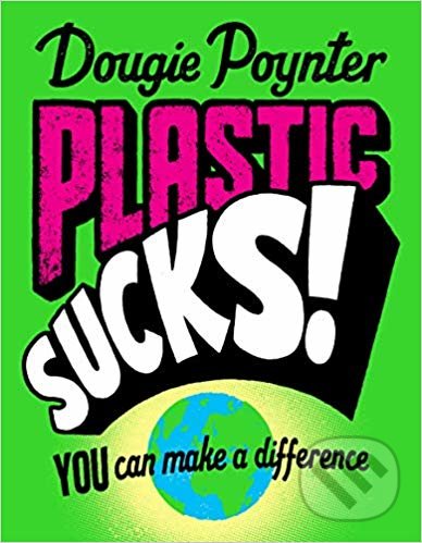 Kniha: Plastic Sucks! (Dougie Poynter). MacMillan, 2019 Kniha: Plastic Sucks! (Dougie Poynter). MacMillan, 2019