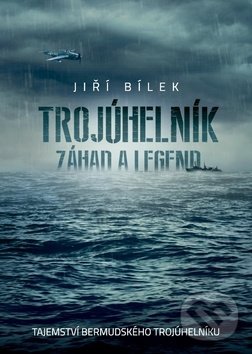 Kniha: Trojúhelník záhad a legend (Jiří Bílek). Epocha, 2019 Kniha: Trojúhelník záhad a legend (Jiří Bílek). Epocha, 2019