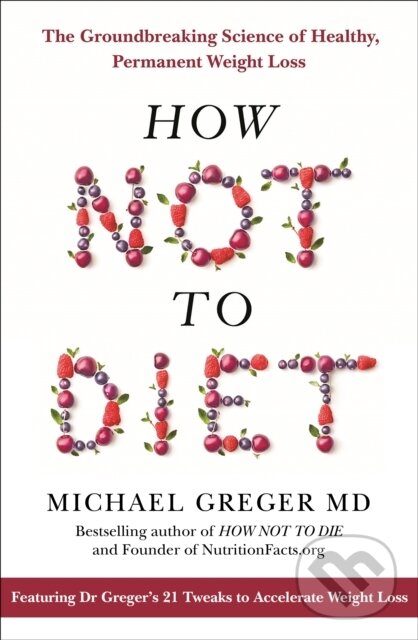Kniha: How Not to Diet (Michael Greger). Bluebird Books, 2019 Kniha: How Not to Diet (Michael Greger). Bluebird Books, 2019