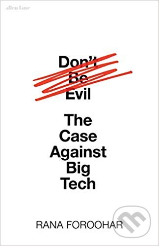 Kniha: Don't Be Evil (Rana Foroohar). Allen Lane, 2019 Kniha: Don't Be Evil (Rana Foroohar). Allen Lane, 2019