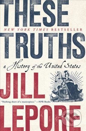 Kniha: These Truths (Jill Lepore). W. W. Norton & Company, 2019 Kniha: These Truths (Jill Lepore). W. W. Norton & Company, 2019