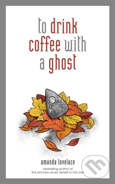 To drink coffee with a ghost - Amanda Lovelace, Andrews McMeel, 2019