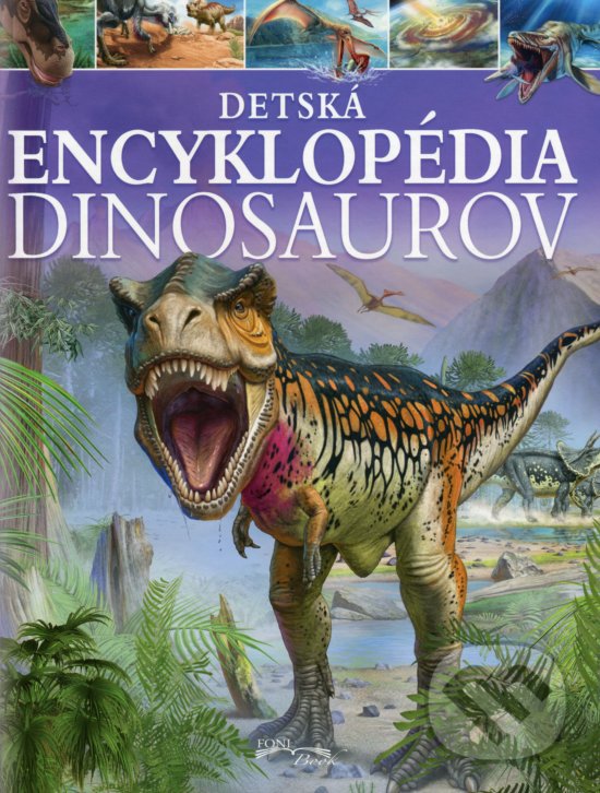 Kniha: Detská encyklopédia dinosaurov (Autorský kolektiv). Foni book, 2019 Kniha: Detská encyklopédia dinosaurov (Autorský kolektiv). Foni book, 2019
