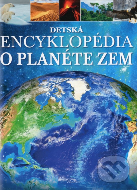 Kniha: Detská encyklopédia o planéte Zem (Autorský kolektiv). Foni book, 2019 Kniha: Detská encyklopédia o planéte Zem (Autorský kolektiv). Foni book, 2019