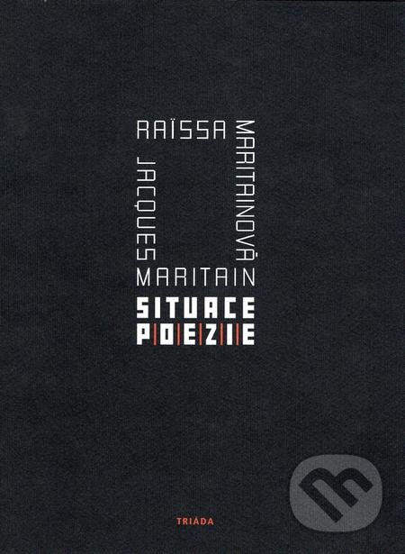 E-kniha: Situace poezie (Jacques Maritain a Raissa Maritain). Triáda, 2017 E-kniha: Situace poezie (Jacques Maritain a Raissa Maritain). Triáda, 2017
