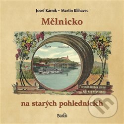 Kniha: Mělnicko na starých pohlednicích (Josef Kárník a Martin Klihavec). Baron, 2015 Kniha: Mělnicko na starých pohlednicích (Josef Kárník a Martin Klihavec). Baron, 2015
