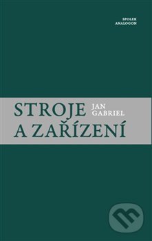 Kniha: Stroje a zařízení (Jan Gabriel). Sdružení Analogonu, 2019 Kniha: Stroje a zařízení (Jan Gabriel). Sdružení Analogonu, 2019