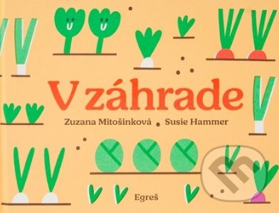 Kniha: V záhrade (Susie Hammer a Zuzana Mitošinková). Egreš o.z., 2019 Kniha: V záhrade (Susie Hammer a Zuzana Mitošinková). Egreš o.z., 2019