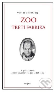 Kniha: ZOO Třetí fabrika (Viktor Borisovič Šklovskij). Dauphin, 2019 Kniha: ZOO Třetí fabrika (Viktor Borisovič Šklovskij). Dauphin, 2019