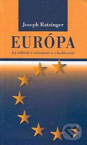 Kniha: Európa (Joseph Ratzinger - Benedikt XVI.). Spolok svätého Vojtecha, 2005 Kniha: Európa (Joseph Ratzinger - Benedikt XVI.). Spolok svätého Vojtecha, 2005