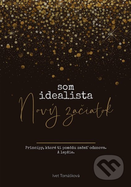 Kniha: Som Idealista: Nový začiatok (Ivet Tomášková). Iveta Tomášková, 2019 Kniha: Som Idealista: Nový začiatok (Ivet Tomášková). Iveta Tomášková, 2019