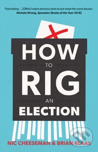 Kniha: How to Rig an Election (Nic Cheeseman a Brian Klaas). Yale University Press, 2019 Kniha: How to Rig an Election (Nic Cheeseman a Brian Klaas). Yale University Press, 2019