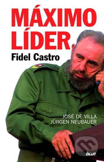 Kniha: Máximo Líder - Fidel Castro (José de Villa a Jürgen Neubauer). Ikar CZ, 2007 Kniha: Máximo Líder - Fidel Castro (José de Villa a Jürgen Neubauer). Ikar CZ, 2007