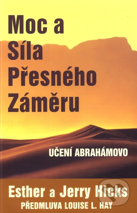 Kniha: Moc a síla přesného záměru (Esther Hicks a Jerry Hicks). Pragma, 2009 Kniha: Moc a síla přesného záměru (Esther Hicks a Jerry Hicks). Pragma, 2009