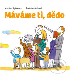 Kniha: Máváme ti, dědo (Martina Špinková a Šarlota Filcíková). Cesta domů, 2019 Kniha: Máváme ti, dědo (Martina Špinková a Šarlota Filcíková). Cesta domů, 2019