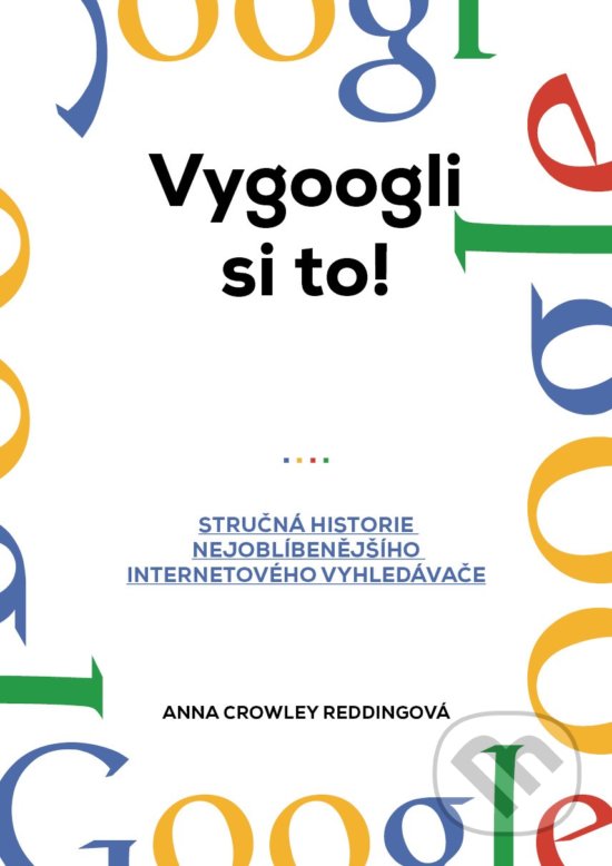 Kniha: Vygoogli si to! (Anna Crowley Redding). XYZ, 2019 Kniha: Vygoogli si to! (Anna Crowley Redding). XYZ, 2019