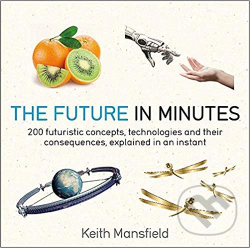 Kniha: The Future in Minutes (Keith Mansfield). Quercus, 2019 Kniha: The Future in Minutes (Keith Mansfield). Quercus, 2019