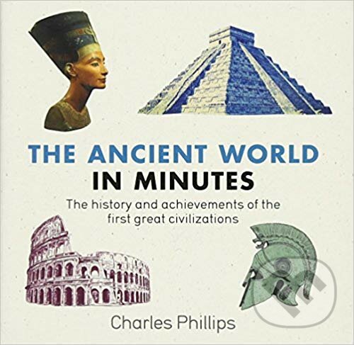 Kniha: The Ancient World in Minutes (Charles Phillips). Quercus, 2018 Kniha: The Ancient World in Minutes (Charles Phillips). Quercus, 2018
