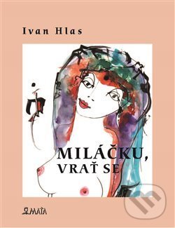 Kniha: Miláčku, vrať se (Ivan Hlas). Maťa, 2016 Kniha: Miláčku, vrať se (Ivan Hlas). Maťa, 2016