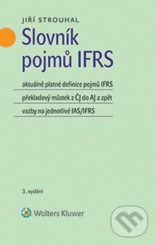 Kniha: Slovník pojmů IFRS (Jiří Strouhal). Wolters Kluwer ČR, 2019 Kniha: Slovník pojmů IFRS (Jiří Strouhal). Wolters Kluwer ČR, 2019