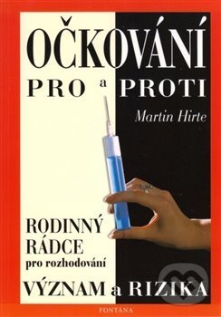 Kniha: Očkování pro a proti - Význam a rizika (Martin Hirte). Fontána, 2002 Kniha: Očkování pro a proti - Význam a rizika (Martin Hirte). Fontána, 2002