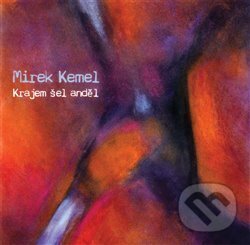 Hudební CD: Mirek Kemel: Krajem šel anděl (Indies Happy Trails). Indies Happy Trails, 2011 Hudební CD: Mirek Kemel: Krajem šel anděl (Indies Happy Trails). Indies Happy Trails, 2011