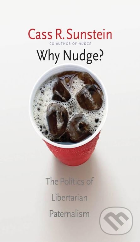 Kniha: Why Nudge? (Cass R. Sunstein). Yale University Press, 2015 Kniha: Why Nudge? (Cass R. Sunstein). Yale University Press, 2015