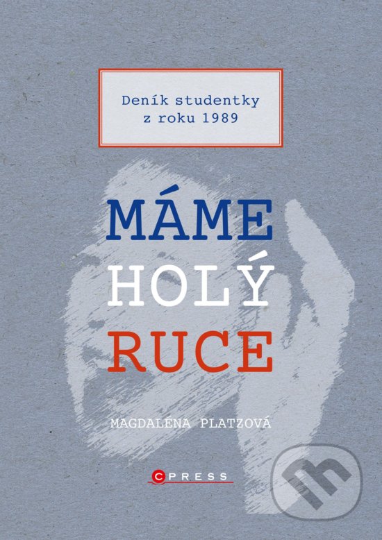 Kniha: Máme holý ruce (Magdaléna Platzová). CPRESS, 2019 Kniha: Máme holý ruce (Magdaléna Platzová). CPRESS, 2019