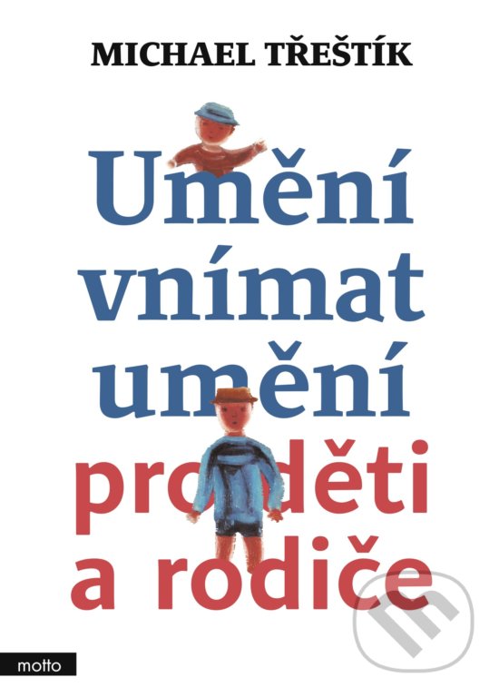 Kniha: Umění vnímat umění pro děti a rodiče (Michael Třeštík). Motto, 2019 Kniha: Umění vnímat umění pro děti a rodiče (Michael Třeštík). Motto, 2019