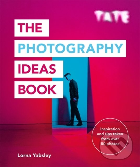 Kniha: Tate: The Photography Ideas Book (Lorna Yabsley). Ilex, 2019 Kniha: Tate: The Photography Ideas Book (Lorna Yabsley). Ilex, 2019