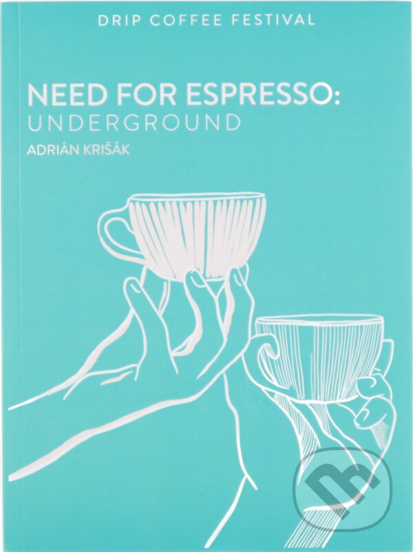 Kniha: Need For Espresso: Underground (Adrián Krišák). Drip Coffee Festival, 2018 Kniha: Need For Espresso: Underground (Adrián Krišák). Drip Coffee Festival, 2018