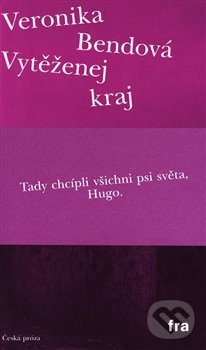 Kniha: Vytěženej kraj (Veronika Bendová). Fra, 2019 Kniha: Vytěženej kraj (Veronika Bendová). Fra, 2019