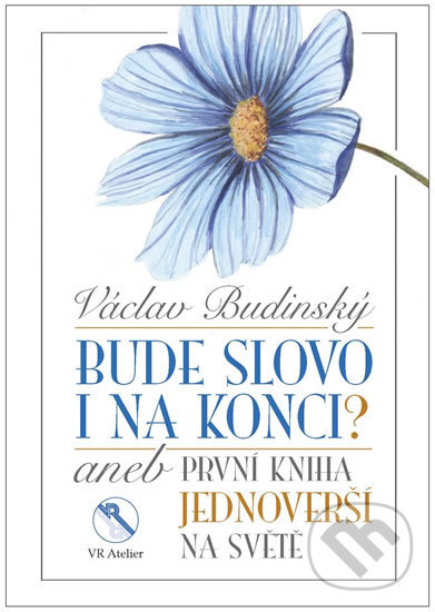 Kniha: Bude slovo i na konci? (Václav Budinský). VR ATELIER, 2018 Kniha: Bude slovo i na konci? (Václav Budinský). VR ATELIER, 2018