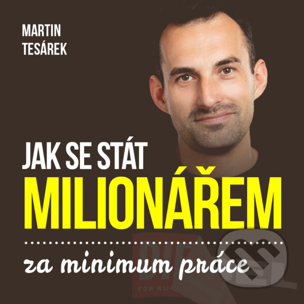 Audiokniha: Jak se stát milionářem za minimum aneb 16 důvodů proč investovat do nemovitostí (Martin Tesárek). MARTIN TESAREK REAL ESTATE, 2019 Audiokniha: Jak se stát milionářem za minimum aneb 16 důvodů proč investovat do nemovitostí (Martin Tesárek). MARTIN TESAREK REAL ESTATE, 2019