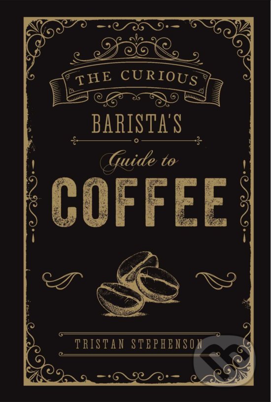 Kniha: The Curious Barista's Guide to Coffee (Tristan Stephenson). Ryland, Peters and Small, 2019 Kniha: The Curious Barista's Guide to Coffee (Tristan Stephenson). Ryland, Peters and Small, 2019