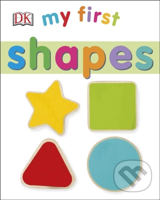 Kniha: My First Shapes (Dorling Kindersley). Dorling Kindersley, 2017 Kniha: My First Shapes (Dorling Kindersley). Dorling Kindersley, 2017