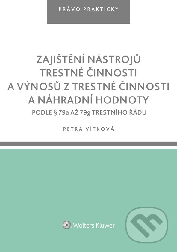 E-kniha: Zajištění nástrojů trestné činnosti a výnosů z trestné činnosti a náhradní hodnoty podle § 79a až 79g trestního řádu (Petra Vítková). Wolters Kluwer ČR, 2019 E-kniha: Zajištění nástrojů trestné činnosti a výnosů z trestné činnosti a náhradní hodnoty podle § 79a až 79g trestního řádu (Petra Vítková). Wolters Kluwer ČR, 2019