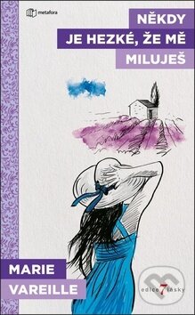 Kniha: Někdy je hezké, že mě miluješ (Marie Vareille). Metafora, 2019 Kniha: Někdy je hezké, že mě miluješ (Marie Vareille). Metafora, 2019