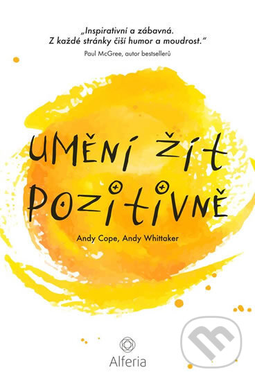 E-kniha: Umění žít pozitivně (Andy Cope a Andy Whittaker). Grada, 2018 E-kniha: Umění žít pozitivně (Andy Cope a Andy Whittaker). Grada, 2018