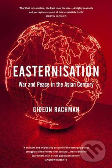 Kniha: Easternisation (Gideon Rachman). Random House, 2016 Kniha: Easternisation (Gideon Rachman). Random House, 2016
