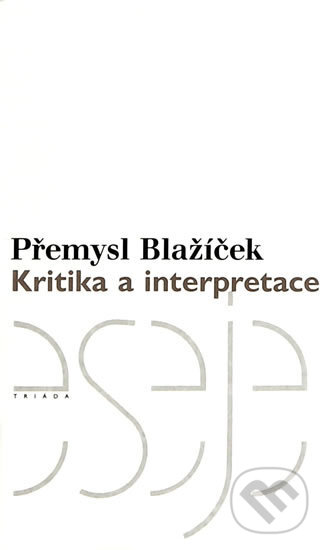 Kniha: Kritika a interpretace (Přemysl Blažíček). Triáda, 2003 Kniha: Kritika a interpretace (Přemysl Blažíček). Triáda, 2003
