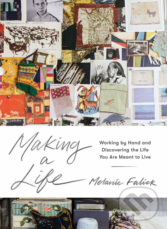 Kniha: Making a Life (Melanie Falick). Artisan Division of Workman, 2019 Kniha: Making a Life (Melanie Falick). Artisan Division of Workman, 2019
