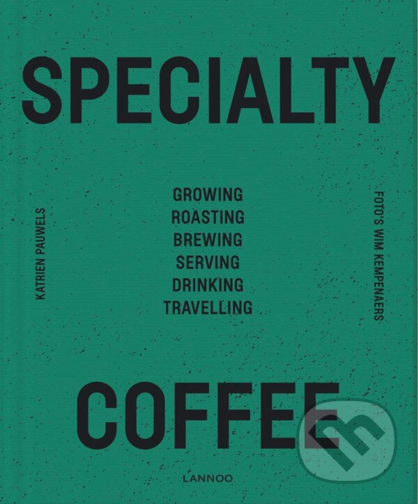 Kniha: Speciality Coffee (Katrien Pauwels). Lannoo, 2019 Kniha: Speciality Coffee (Katrien Pauwels). Lannoo, 2019