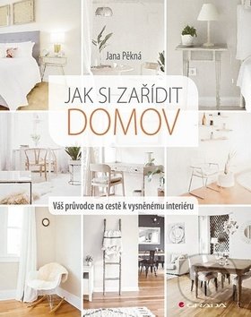Kniha: Jak si zařídit domov (Jana Pěkná). Grada, 2019 Kniha: Jak si zařídit domov (Jana Pěkná). Grada, 2019