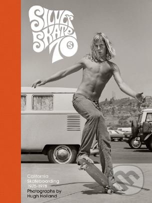 Kniha: Silver. Skate. Seventies. (Hugh Holland). Chronicle Books, 2019 Kniha: Silver. Skate. Seventies. (Hugh Holland). Chronicle Books, 2019